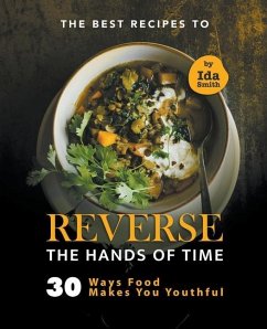 The Best Recipes to Reverse the Hands of Time: 30 Ways Food Makes You Youthful - Smith, Ida