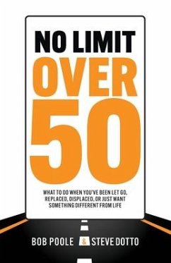 No Limit Over 50: What To Do When You've Been Let Go, Replaced, Displaced, Or Just Want Something Different From Life - Poole, Bob; Dotto, Steve