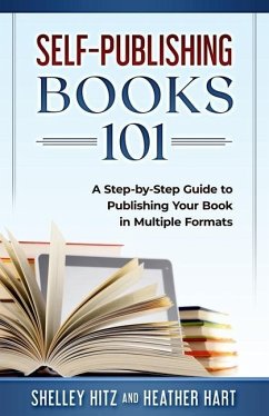 Self-Publishing Books 101: A Step-by-Step Guide to Publishing Your Book in Multiple Formats - Hart, Heather; Hitz, Shelley