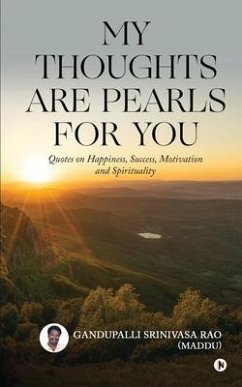 My Thoughts Are Pearls for You: Quotes on Happiness, Success, Motivation and Spirituality - Gandupalli Srinivasa Rao (Maddu)
