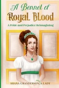 A Bennet of Royal Blood: A Pride and Prejudice Reimagining - A. Lady, Shana Granderson