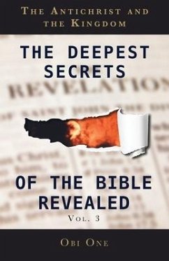The Deepest Secrets of the Bible Revealed Volume 3: The Antichrist and the Kingdom - One, Obi