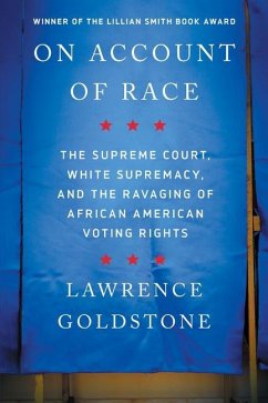 On Account of Race: The Supreme Court, White Supremacy, and the Ravaging of African American Voting Rights - Goldstone, Lawrence