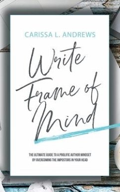 Write Frame of Mind: The Ultimate Guide to the Prolific Author Mindset - Andrews, Carissa L.