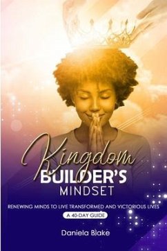 Kingdom Builder's Mindset: Renewing Minds to Live Transformed and Victorious Lives - A 40-day guide - Blake, Daniela