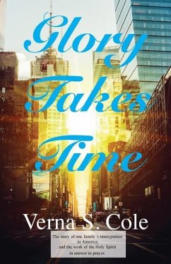 Glory Takes Time: The story of one family's immigration to America, and the work of the Holy Spirit in answer to prayer. - Cole, Verna S.