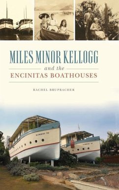 Miles Minor Kellogg and the Encinitas Boathouses - Brupbacher, Rachel