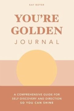 You're Golden Journal: A Comprehensive Guide for Self-Discovery and Direction so You Can Shine - Boyer, Kay