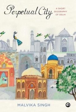 Perpetual City: A Short Biography Of Delhi - Singh, Malvika