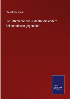 Die Sittenlehre des Judenthums andern Bekenntnissen gegenüber - Grünebaum, Elias