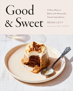 Good & Sweet: A New Way to Bake with Naturally Sweet Ingredients: A Baking Book - Levy, Brian; Chaplin, Amy