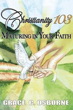 Christianity 103: Maturing in Your Faith - Osborne, Grace C.