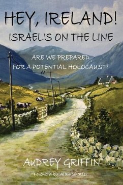 Hey, Ireland! Israel's on the Line: Are We Prepared For A Potential Holocaust? - Griffin, Audrey