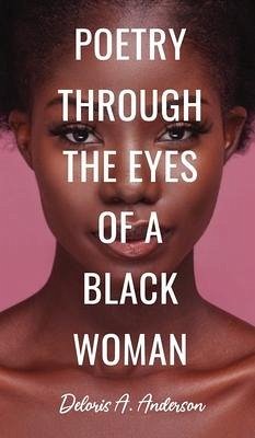 Poetry Through The Eyes of a Black Woman - Anderson, Deloris A.
