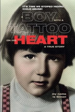 A Boy with a Tattoo on His Heart: It, S Time We Stoped Hiding Child Abuse, True Story