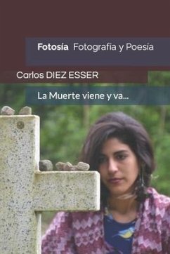 Fotosía: Fotografía y Poesía. La Muerte viene y va - González Freire, José Manuel; Diez Esser, Carlos