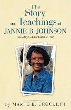 The Story and Teachings of Jannie B. Johnson: Formed by God and Called to Teach - Crockett, Mamie B.