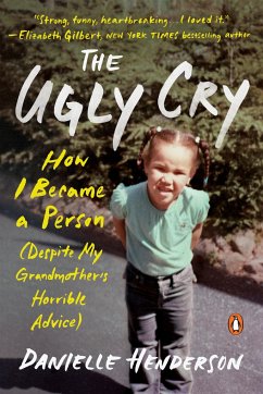 The Ugly Cry: How I Became a Person (Despite My Grandmother's Horrible Advice) - Henderson, Danielle