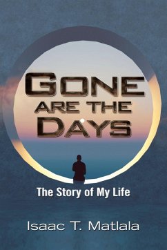 Gone Are the Days: The Story of My Life - Matlala, Isaac T.