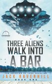 Three Aliens Walk Into A Bar Three Aliens Walk Into A Bar
