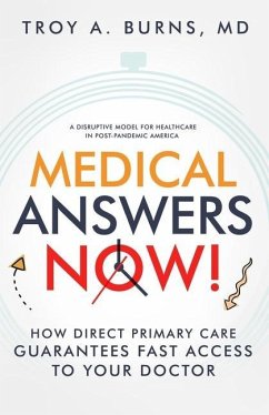 Medical Answers Now!: How Direct Primary Care Guarantees Fast Access to Your Doctor - Burns, Troy A.