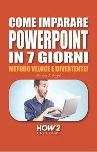 Come Imparare PowerPoint in 7 Giorni: Metodo Veloce e Divertente! - Bright, Gordon J.