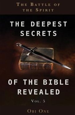 The Deepest Secrets of the Bible Revealed Volume 5: The Battle of the Spirit - One, Obi