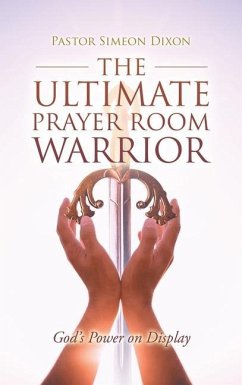 The Ultimate Prayer Room Warrior - Dixon, Pastor Simeon