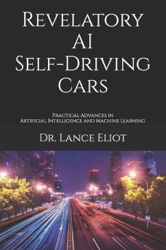 Revelatory AI Self-Driving Cars: Practical Advances in Artificial Intelligence and Machine Learning - Eliot, Lance