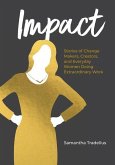 Impact: Stories of Change Makers, Creators, and Everyday Women Doing Extraordinary Work