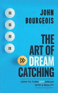 The Art of Dreamcatching: How to Turn ANY Dream Into A Reality - Bourgeois, John