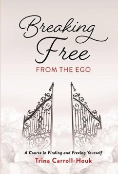 Breaking Free from the Ego: A Course in Finding and Freeing Yourself - Carroll-Houk, Trina