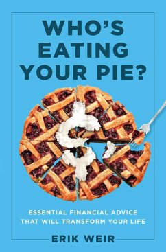 Who's Eating Your Pie?: Essential Financial Advice That Will Transform Your Life - Weir, Erik