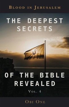 The Deepest Secrets of the Bible Revealed Volume 4: Blood in Jerusalem - One, Obi
