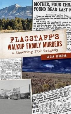 Flagstaff's Walkup Family Murders: A Shocking 1937 Tragedy - Johnson, Susan