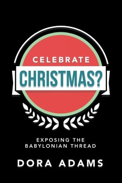 Celebrate Christmas?: Exposing the Babylonian Thread - Adams, Dora