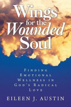 Wings for the Wounded Soul: Finding Emotional Wellness in God's Radical Love - Austin, Eileen J.