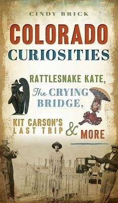 Colorado Curiosities: Rattlesnake Kate, the Crying Bridge, Kit Carson's Last Trip and More - Brick, Cindy