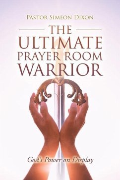 The Ultimate Prayer Room Warrior: God's Power on Display - Dixon, Pastor Simeon