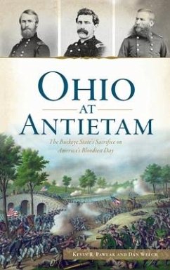 Ohio at Antietam: The Buckeye State's Sacrifice on America's Bloodiest Day - Pawlak, Kevin R.; Welch, Dan