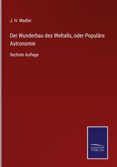 Der Wunderbau des Weltalls, oder Populäre Astronomie - Madler, J. H.