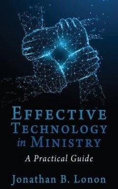 Effective Technology in Ministry: A Practical Guide - Lonon, Jonathan B.