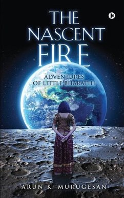 The Nascent Fire: Adventures of Little Bharathi - Arun K Murugesan