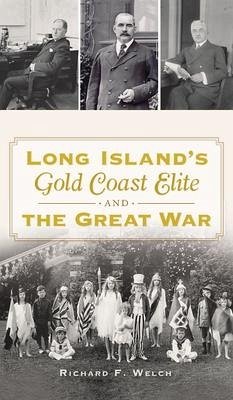 Long Island's Gold Coast Elite and the Great War - Welch, Richard F.