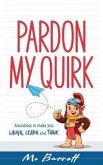 Pardon My Quirk: Anecdotes to make you Laugh, Learn and Think