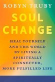 Soul Change: Heal Yourself and the World by Living a Spiritually Connected, More Fulfilled Life