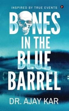 Bones in the Blue Barrel: Inspired by True Events - Ajay Kar