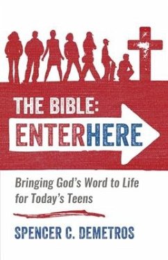 The Bible: Enter Here: Bringing God's Word to Life for Today's Teens - Demetros, Spencer C.