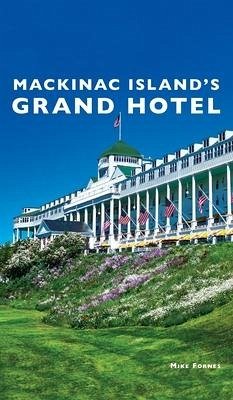 Mackinac Island's Grand Hotel - Fornes, Mike