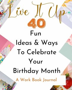 Live It Up - 40 Fun Ideas And Ways To Celebrate Your Birthday Month - A Work Book Journal - Rebekah